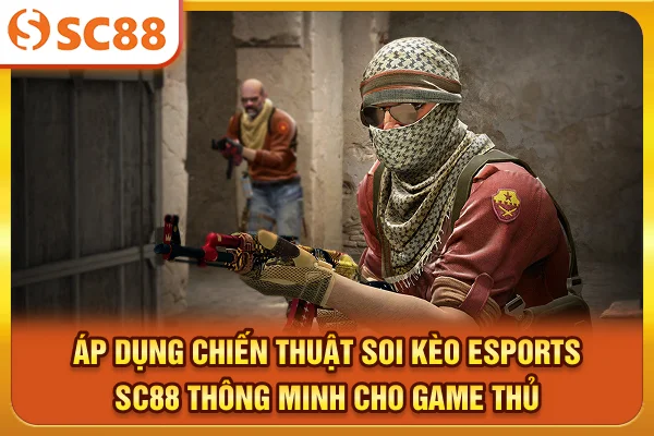 Áp dụng chiến thuật soi kèo Esports SC88 thông minh cho game thủ