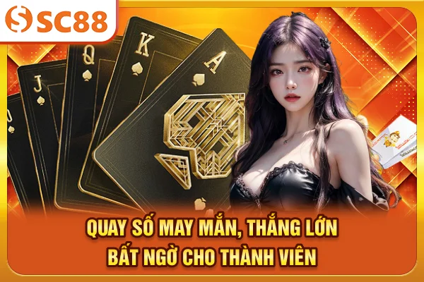 Quay số may mắn, thắng lớn bất ngờ cho thành viên