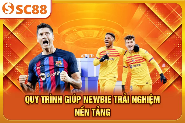Quy trình giúp newbie trải nghiệm nền tảng