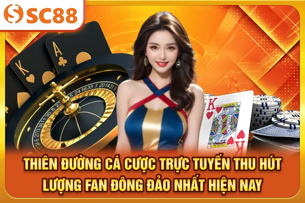 Thiên đường cá cược trực tuyến thu hút lượng fan đông đảo nhất hiện nay