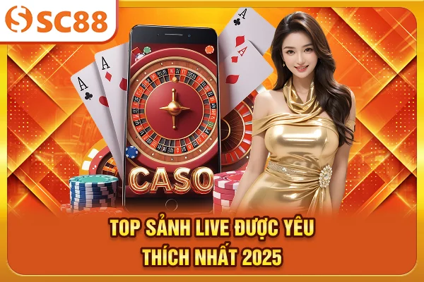 Top sảnh Live được yêu thích nhất 2025