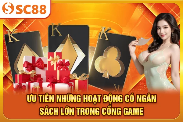 Ưu tiên những hoạt động có ngân sách lớn trong cổng game