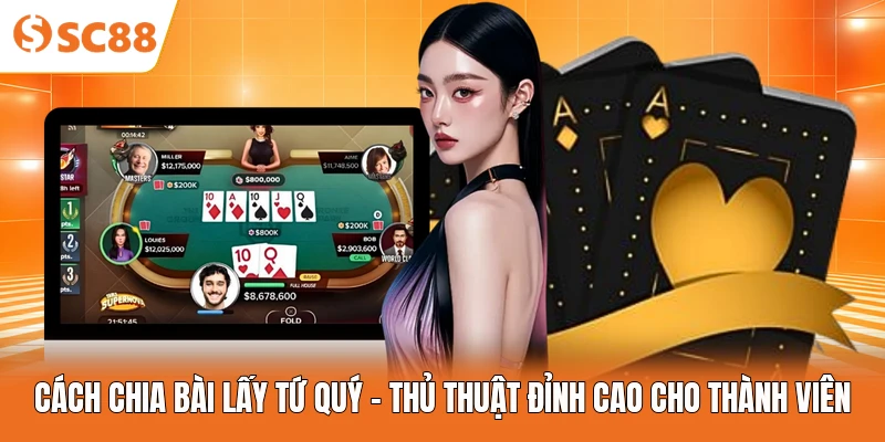 Cách Chia Bài Lấy Tứ Quý - Thủ Thuật Đỉnh Cao Cho Thành Viên