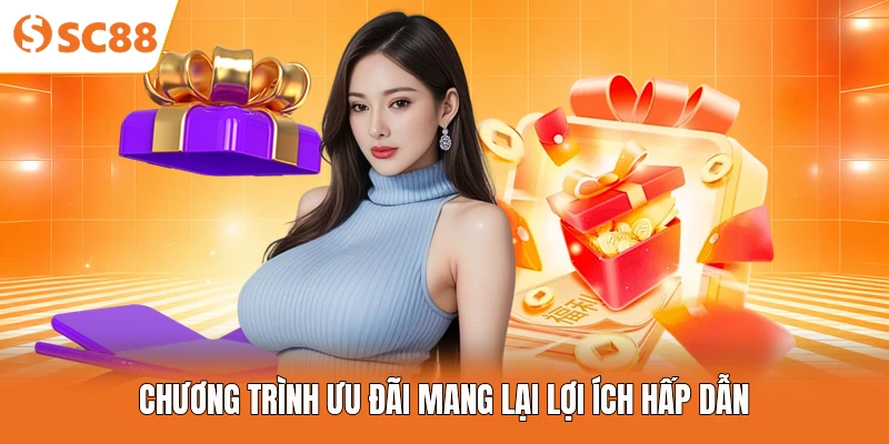 Chương trình ưu đãi mang lại lợi ích hấp dẫn