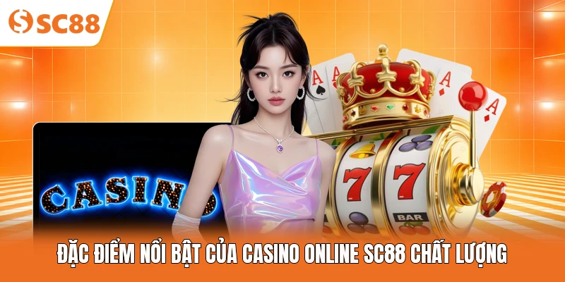 Đặc điểm nổi bật của Casino online SC88 chất lượng