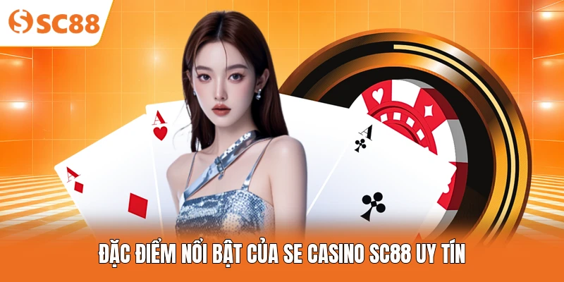 Đặc điểm nổi bật của SE Casino SC88 uy tín