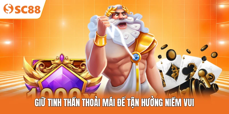 Giữ tinh thần thoải mái để tận hưởng niềm vui