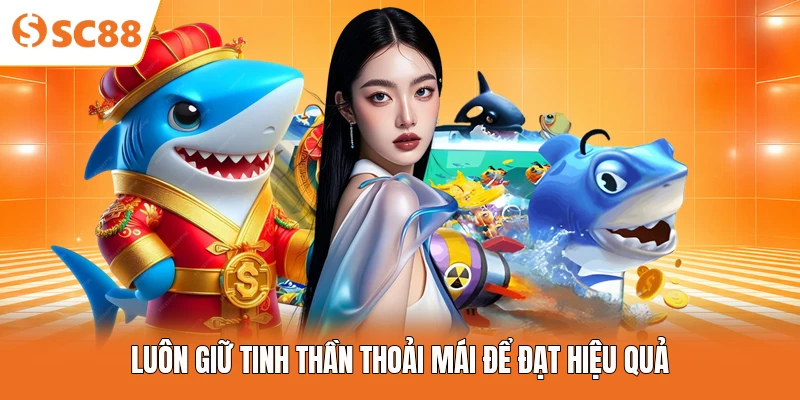 Luôn giữ tinh thần thoải mái để đạt hiệu quả