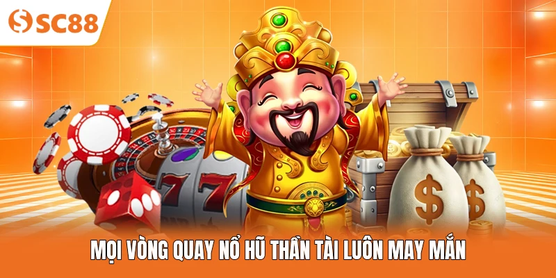 Mọi vòng quay nổ hũ thần tài luôn may mắn