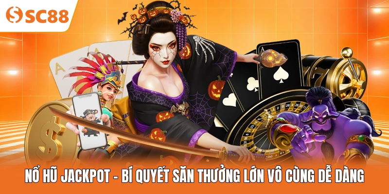 Nổ Hũ Jackpot - Bí Quyết Săn Thưởng Lớn Vô Cùng Dễ Dàng