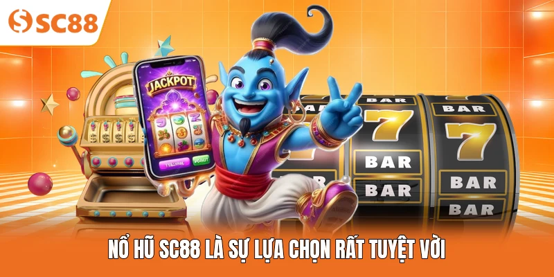 Nổ hũ SC88 là sự lựa chọn rất tuyệt vời
