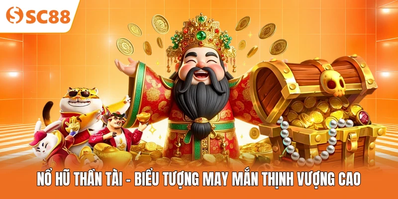 Nổ Hũ Thần Tài - Biểu Tượng May Mắn Thịnh Vượng Cao
