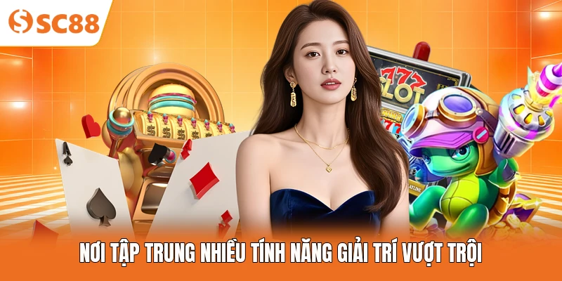 Nơi tập trung nhiều tính năng giải trí vượt trội