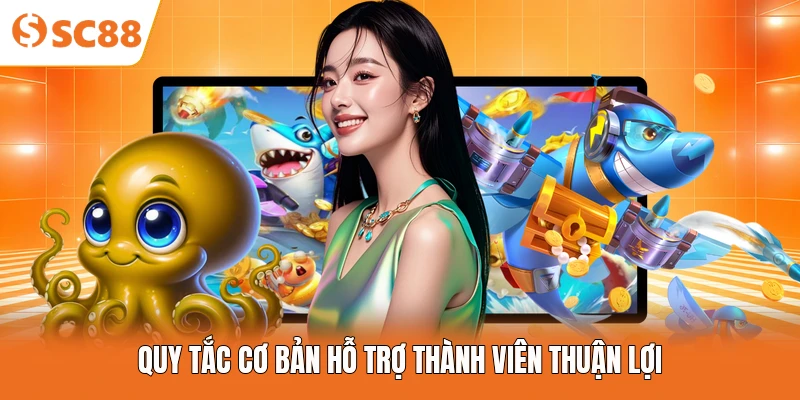 Quy tắc cơ bản hỗ trợ thành viên thuận lợi