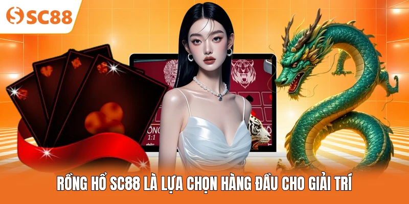 Rồng hổ SC88 là lựa chọn hàng đầu cho giải trí