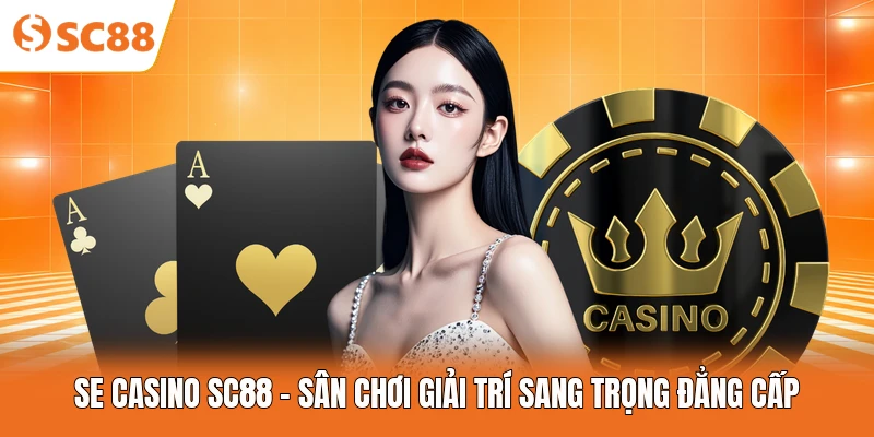SE Casino SC88 - Sân Chơi Giải Trí Sang Trọng Đẳng Cấp