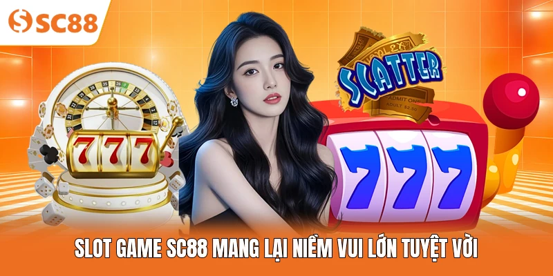 Slot game SC88 mang lại niềm vui lớn tuyệt vời