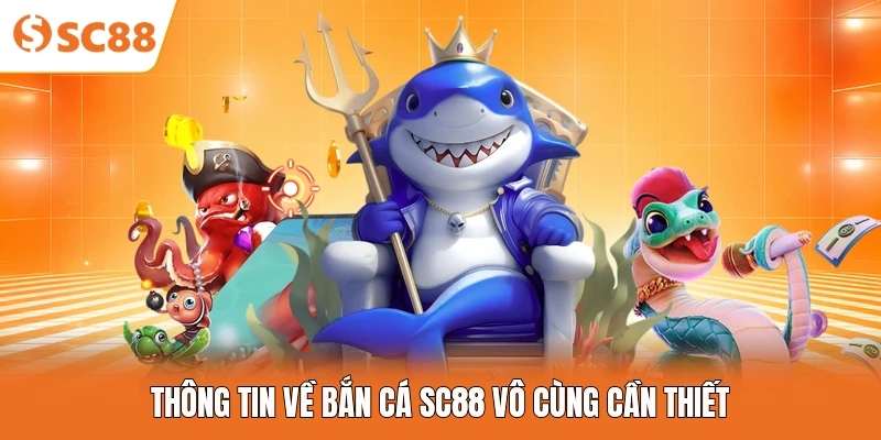 Thông tin về bắn cá SC88 vô cùng cần thiết