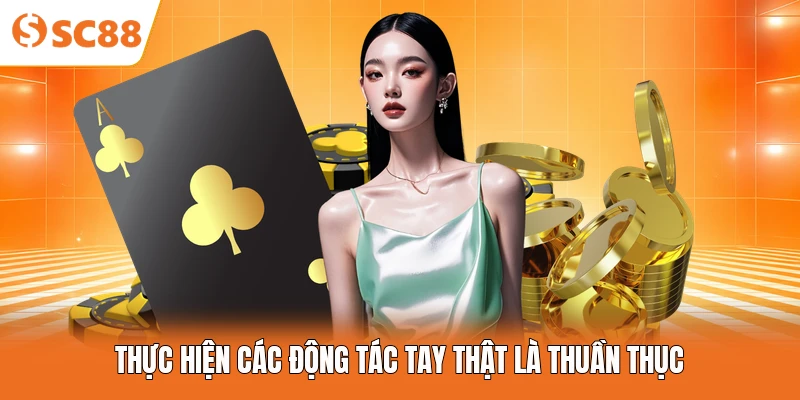 Thực hiện các động tác tay thật là thuần thục
