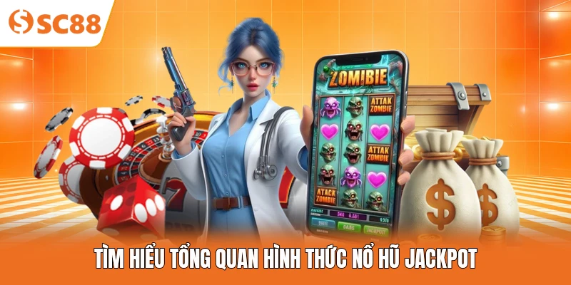 Tìm hiểu tổng quan hình thức nổ hũ Jackpot